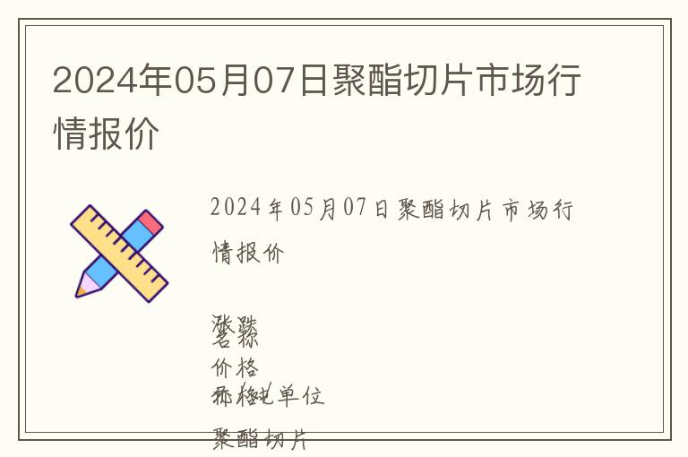 2024年05月07日聚酯切片市場(chǎng)行情報(bào)價(jià)