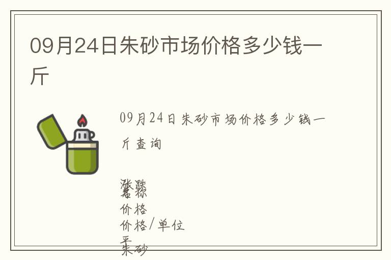 09月24日朱砂市場(chǎng)價(jià)格多少錢(qián)一斤