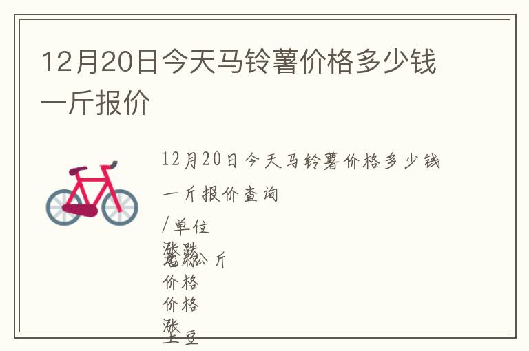 12月20日今天馬鈴薯價(jià)格多少錢一斤報(bào)價(jià)