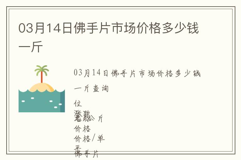 03月14日佛手片市場(chǎng)價(jià)格多少錢(qián)一斤