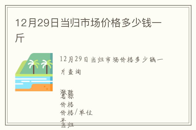 12月29日當歸市場價格多少錢一斤