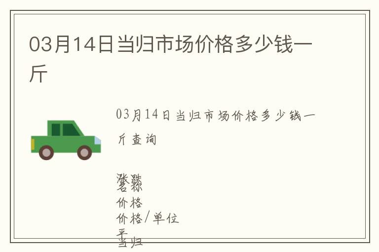 03月14日當歸市場價格多少錢一斤