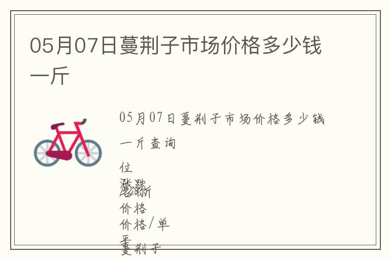 05月07日蔓荊子市場(chǎng)價(jià)格多少錢一斤