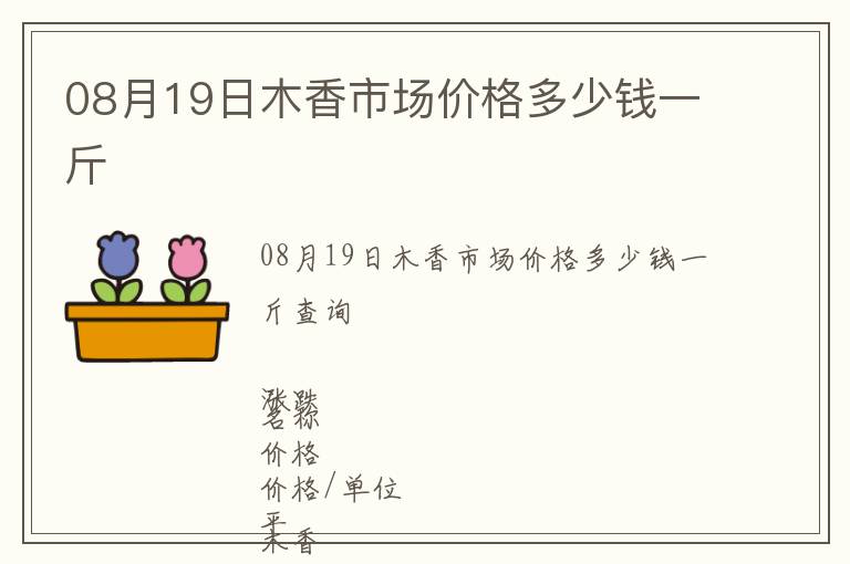 08月19日木香市場(chǎng)價(jià)格多少錢(qián)一斤