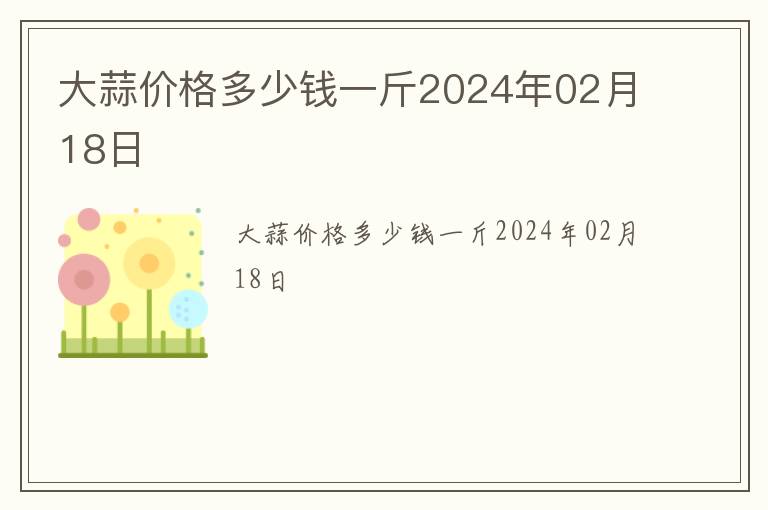 大蒜價(jià)格多少錢(qián)一斤2024年02月18日